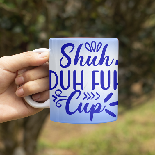 Shuh-Duh-Fuh-Cup Coffee Cup