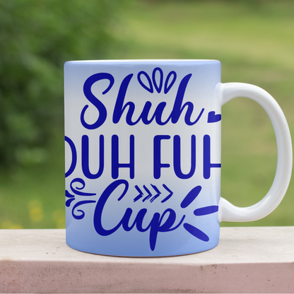 Shuh-Duh-Fuh-Cup Coffee Cup