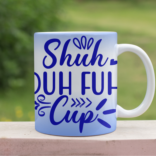 Shuh-Duh-Fuh-Cup Coffee Cup